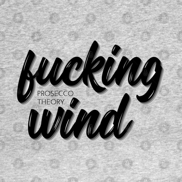 Fucking Wind by Prosecco Theory